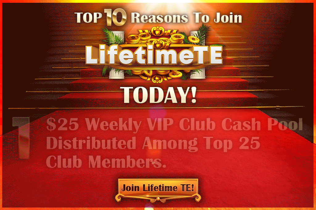 Join Lifetime TE! $25 Weekly VIP Club Cash Pool Distributed Among Top 25 Club Members!